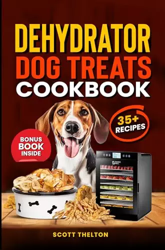 DEHYDRATOR DOG TREATS COOKBOOK: All Natural Dehydrated Single Ingredient, Dried Dog Treats Recipes In Your Food Dehydrator