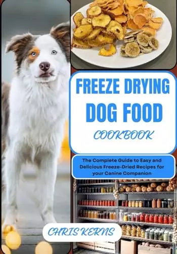 FREEZE DRYING DOG FOOD COOKBOOK: The Complete Guide to Easy and Delicious Freeze-Dried Recipes for your Canine Companion (CANINE CULINARY CHRONICLES)