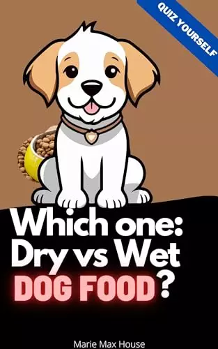 Which one: Dry vs Wet Dog Food?: A fun quiz to know your dog’s food preference and needs. (Quiz Yourself Book 34)