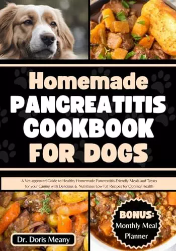 Homemade Pancreatitis Cookbook for Dogs: A Vet-approved Guide to Healthy Homemade Pancreatitis-Friendly Meals and Treats for your Canine with … (HEALTHY HOMEMADE DOG FOODS AND TREATS)